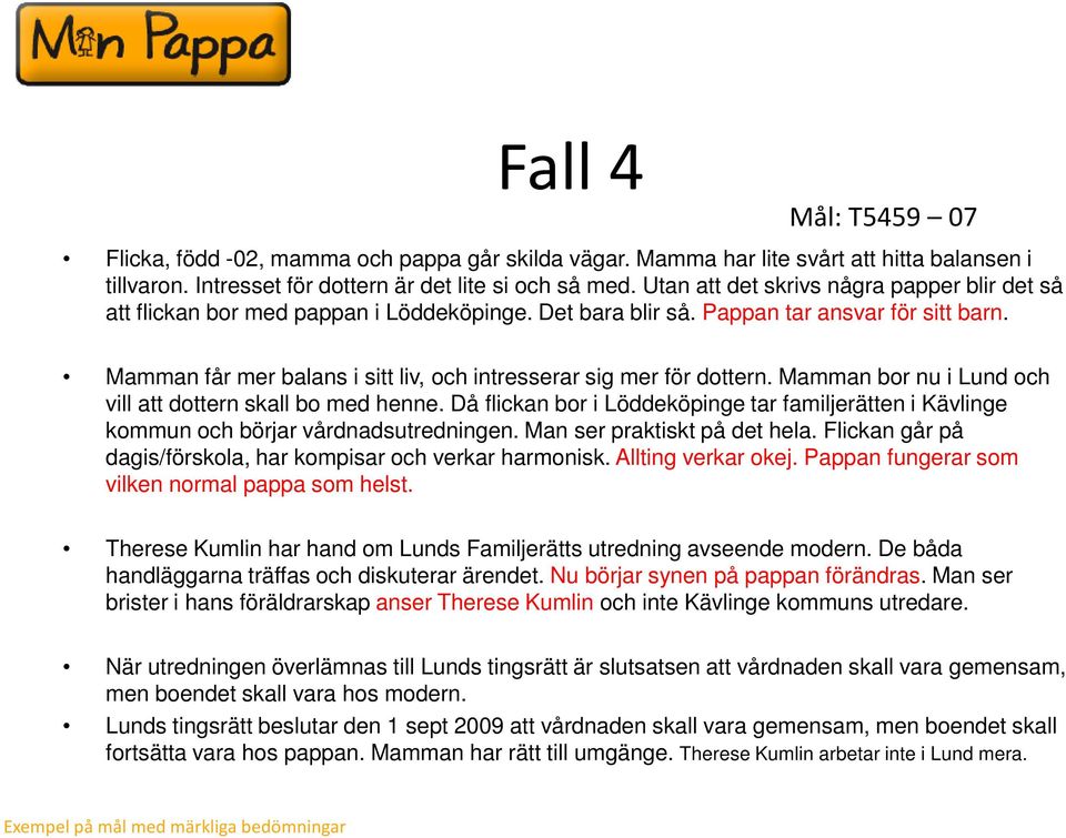 Mamman får mer balans i sitt liv, och intresserar sig mer för dottern. Mamman bor nu i Lund och vill att dottern skall bo med henne.