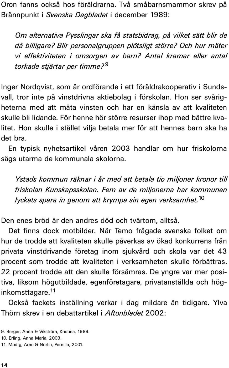 9 Inger Nordqvist, som är ordförande i ett föräldrakooperativ i Sundsvall, tror inte på vinstdrivna aktiebolag i förskolan.