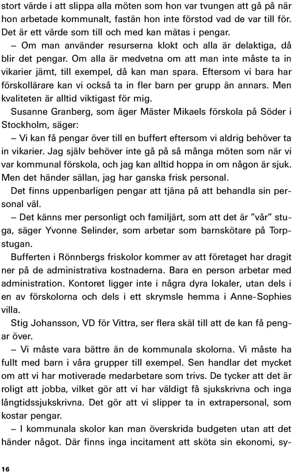 Eftersom vi bara har förskollärare kan vi också ta in fler barn per grupp än annars. Men kvaliteten är alltid viktigast för mig.