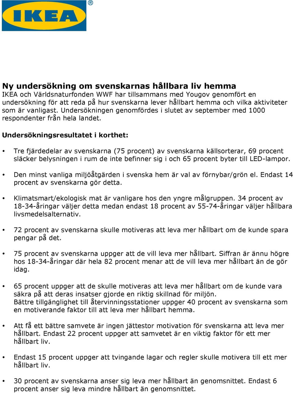 Undersökningsresultatet i korthet: Tre fjärdedelar av svenskarna (75 procent) av svenskarna källsorterar, 69 procent släcker belysningen i rum de inte befinner sig i och 65 procent byter till