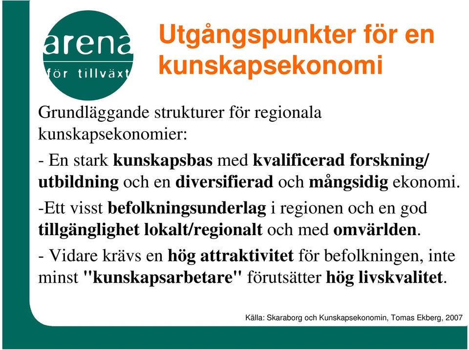 -Ett visst befolkningsunderlag i regionen och en god tillgänglighet lokalt/regionalt och med omvärlden.