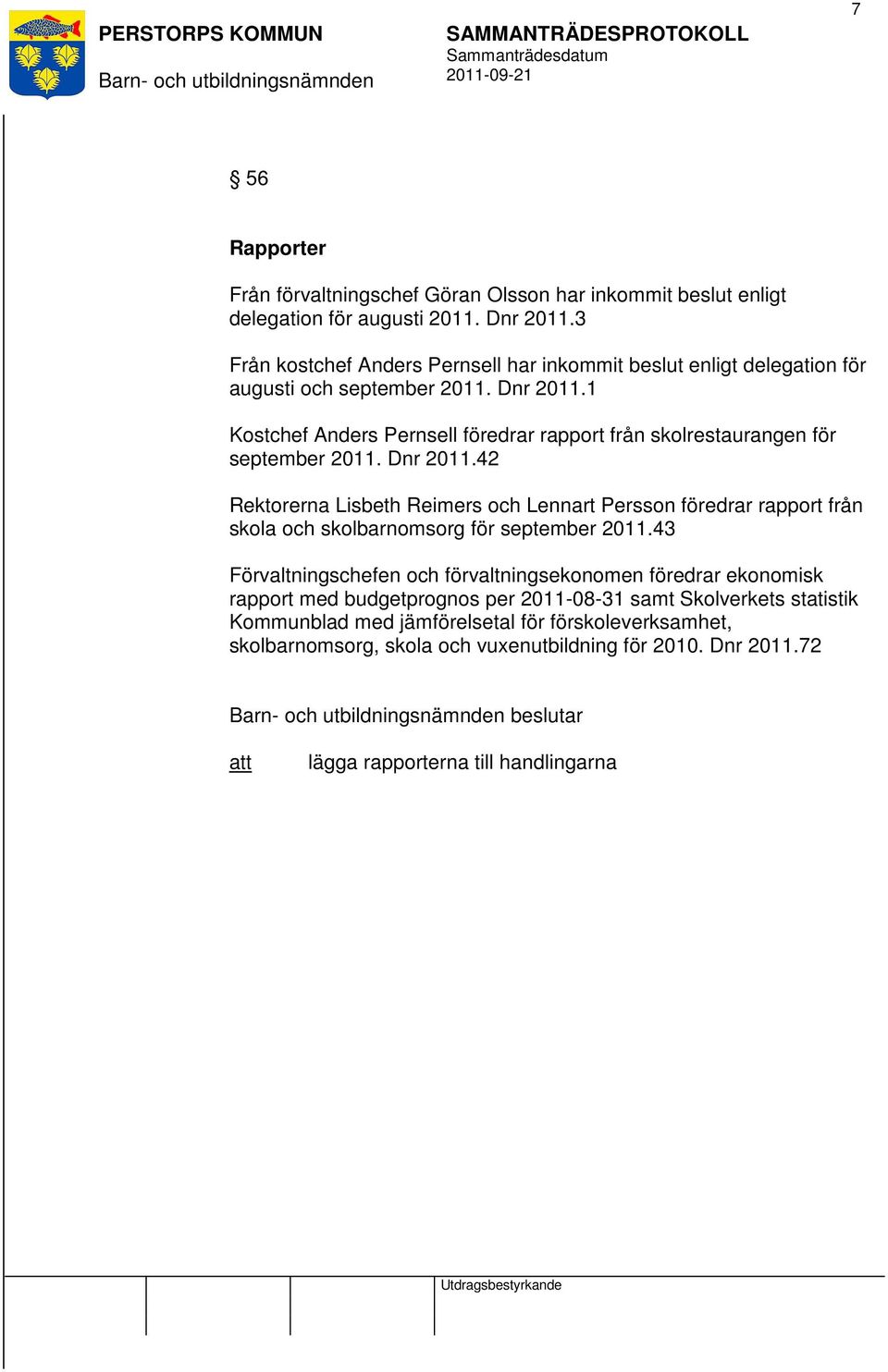 1 Kostchef Anders Pernsell föredrar rapport från skolrestaurangen för september 2011. Dnr 2011.