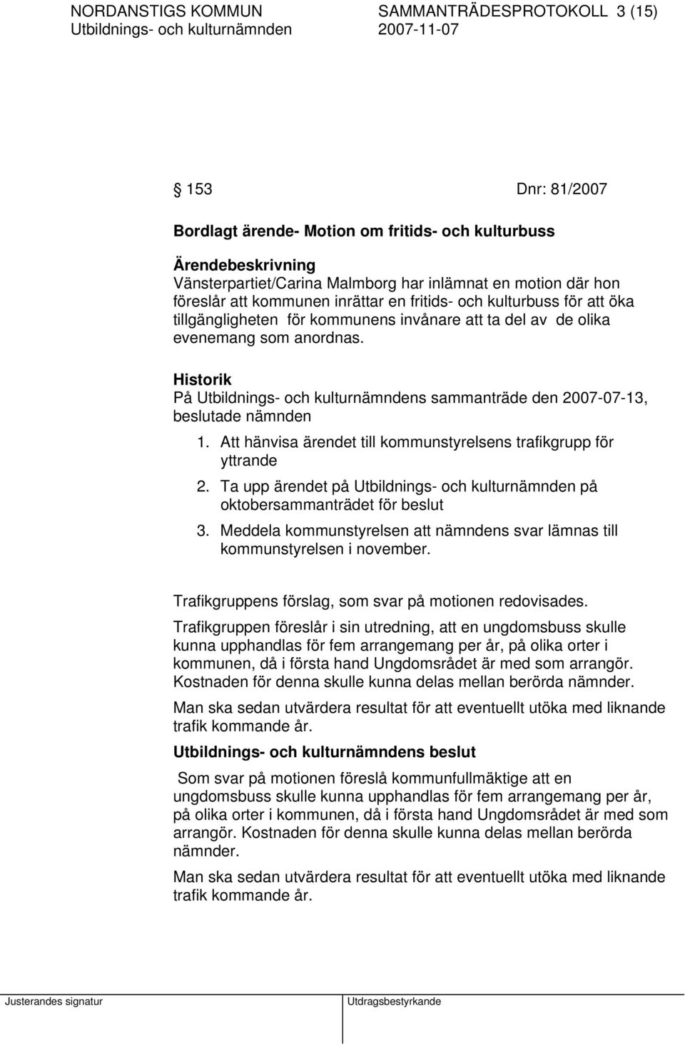 Historik På Utbildnings- och kulturnämndens sammanträde den 2007-07-13, beslutade nämnden 1. Att hänvisa ärendet till kommunstyrelsens trafikgrupp för yttrande 2.