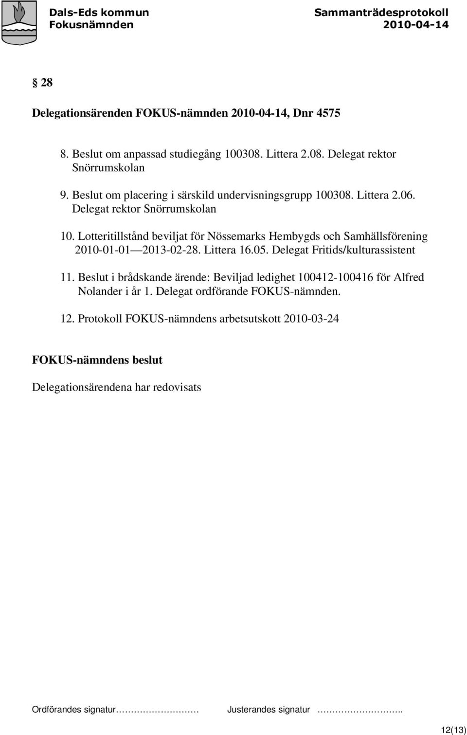 Lotteritillstånd beviljat för Nössemarks Hembygds och Samhällsförening 2010-01-01 2013-02-28. Littera 16.05. Delegat Fritids/kulturassistent 11.