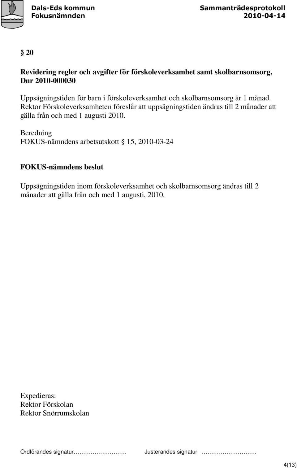 Rektor Förskoleverksamheten föreslår att uppsägningstiden ändras till 2 månader att gälla från och med 1 augusti 2010.