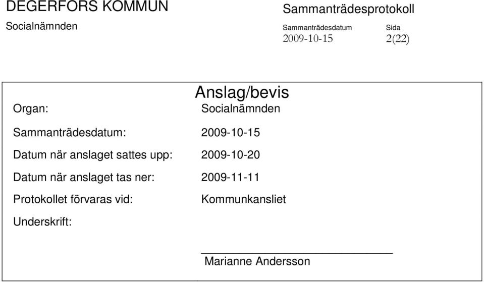 upp: 2009-10-20 Datum när anslaget tas ner: 2009-11-11