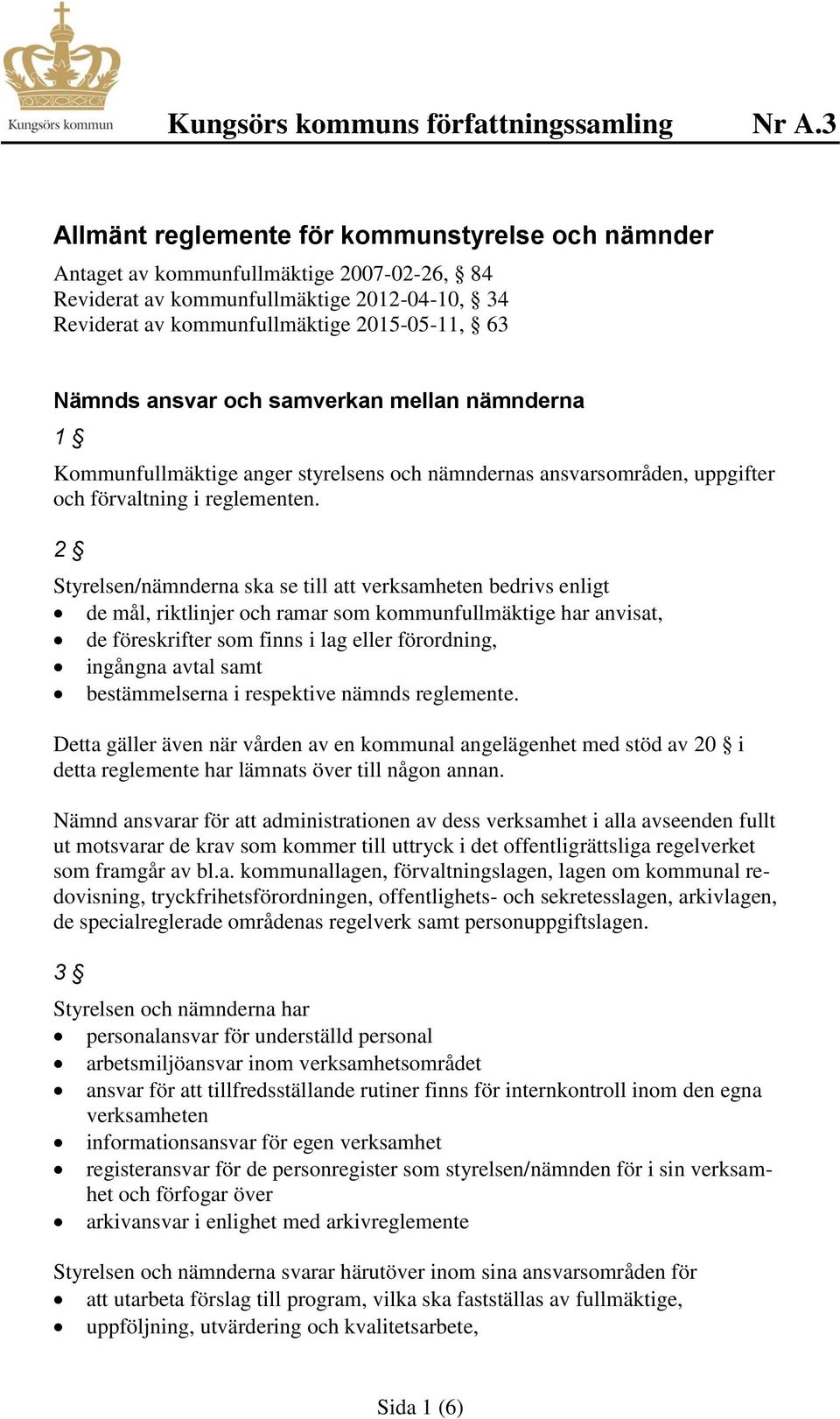 2 Styrelsen/nämnderna ska se till att verksamheten bedrivs enligt de mål, riktlinjer och ramar som kommunfullmäktige har anvisat, de föreskrifter som finns i lag eller förordning, ingångna avtal samt