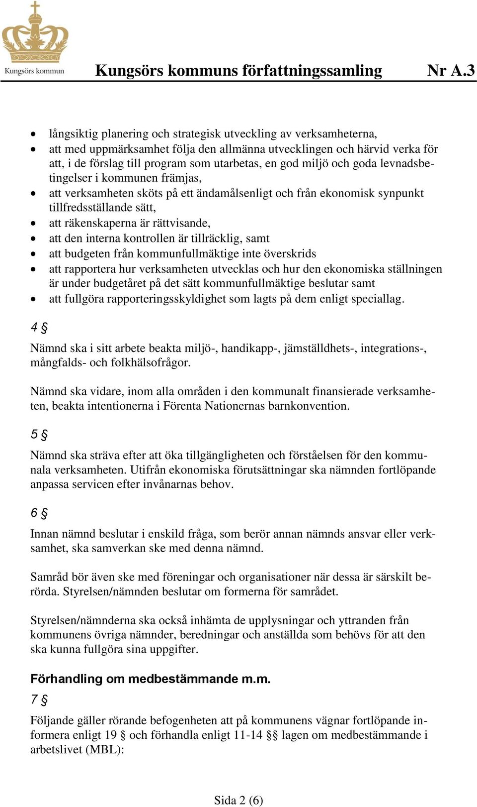 kontrollen är tillräcklig, samt att budgeten från kommunfullmäktige inte överskrids att rapportera hur verksamheten utvecklas och hur den ekonomiska ställningen är under budgetåret på det sätt