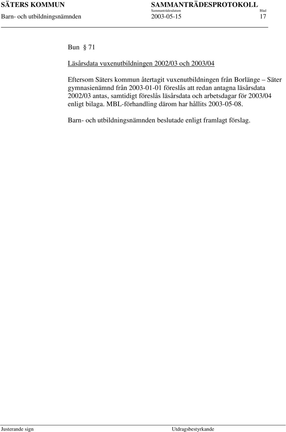 2003-01-01 föreslås att redan antagna läsårsdata 2002/03 antas, samtidigt föreslås läsårsdata och