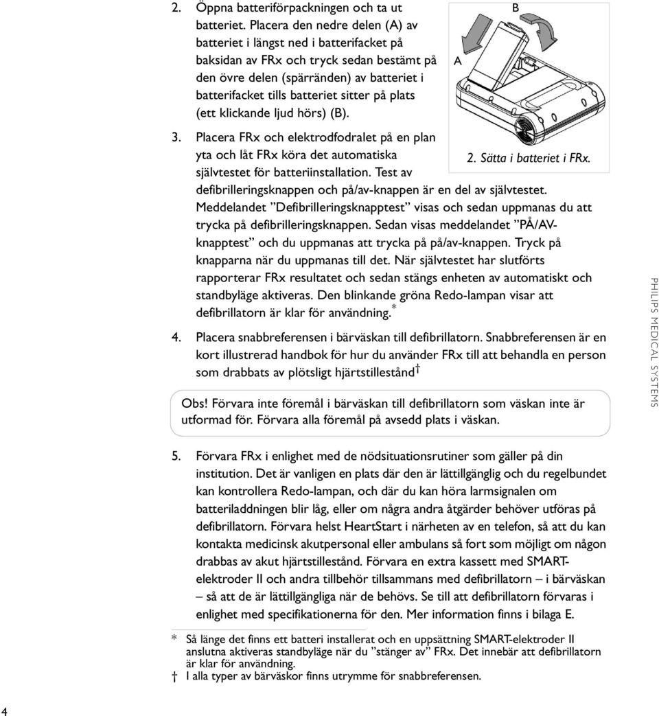 på plats (ett klickande ljud hörs) (B). 3. Placera FRx och elektrodfodralet på en plan yta och låt FRx köra det automatiska 2. Sätta i batteriet i FRx. självtestet för batteriinstallation.