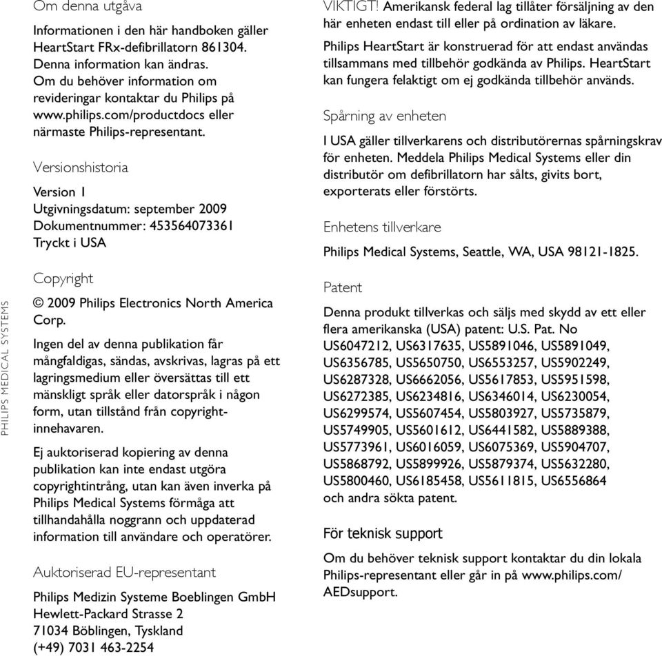 Versionshistoria Version 1 Utgivningsdatum: september 2009 Dokumentnummer: 453564073361 Tryckt i USA Copyright 2009 Philips Electronics North America Corp.