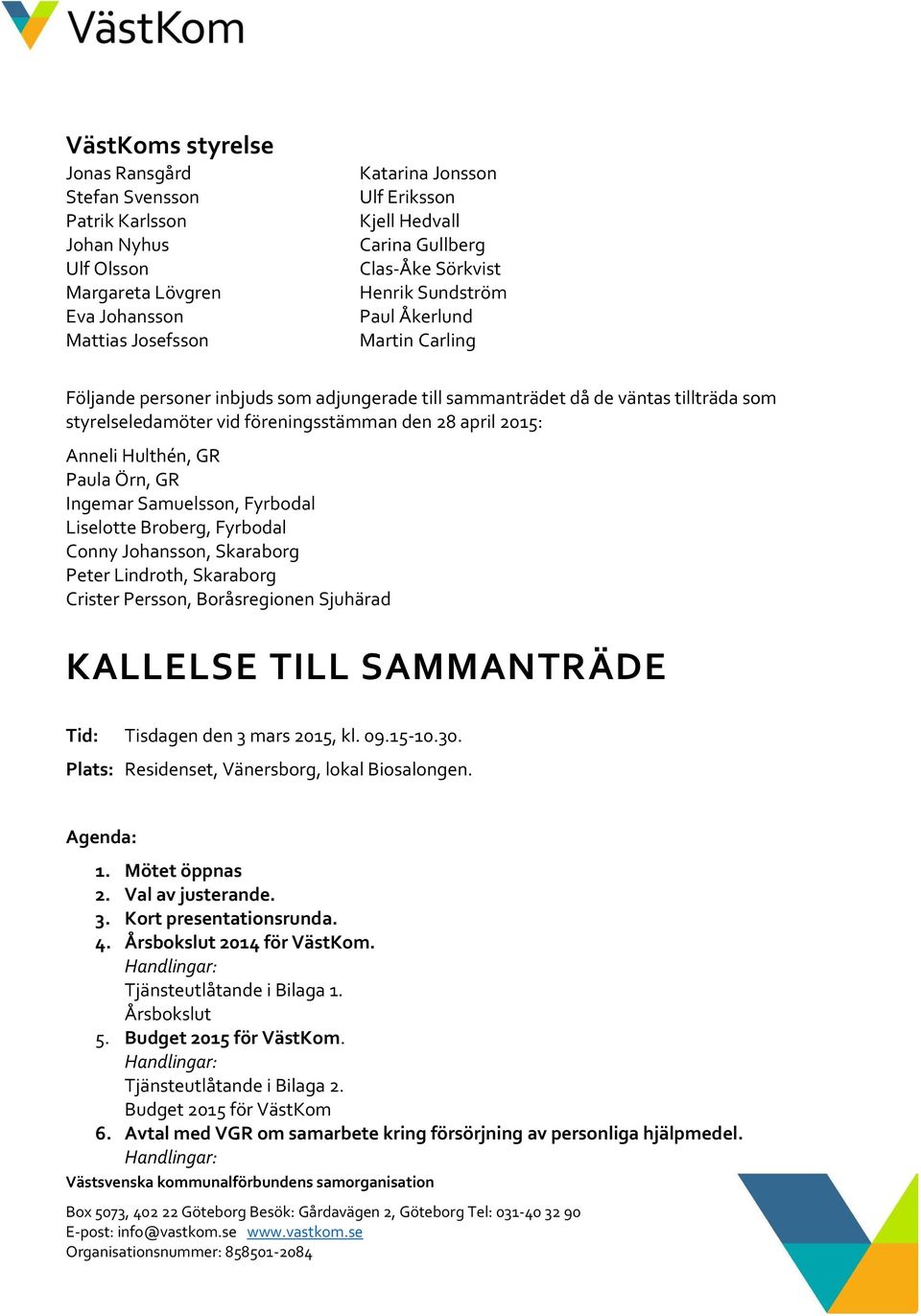 april 2015: Anneli Hulthén, GR Paula Örn, GR Ingemar Samuelsson, Fyrbodal Liselotte Broberg, Fyrbodal Conny Johansson, Skaraborg Peter Lindroth, Skaraborg Crister Persson, Boråsregionen Sjuhärad