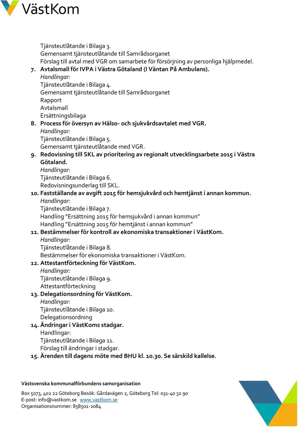 Process för översyn av Hälso- och sjukvårdsavtalet med VGR. Handlingar: Tjänsteutlåtande i Bilaga 5. Gemensamt tjänsteutlåtande med VGR. 9.