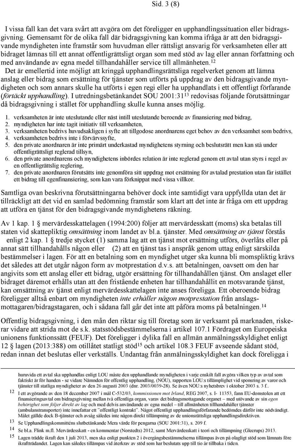 till ett annat offentligrättsligt organ som med stöd av lag eller annan författning och med användande av egna medel tillhandahåller service till allmänheten.