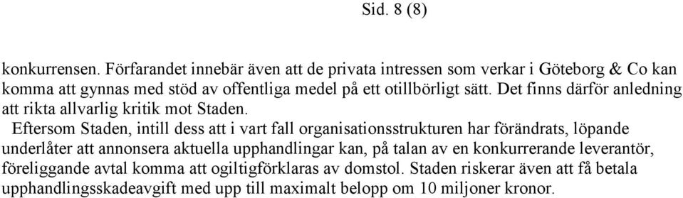 sätt. Det finns därför anledning att rikta allvarlig kritik mot Staden.