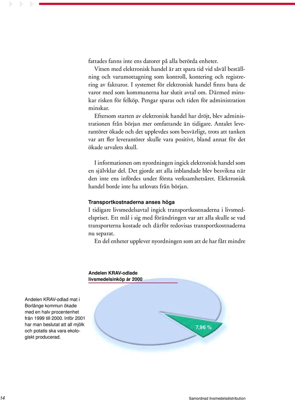 Eftersom starten av elektronisk handel har dröjt, blev administrationen från början mer omfattande än tidigare.