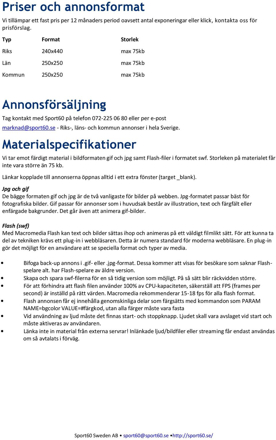 se - Riks-, läns- och kommun annonser i hela Sverige. Materialspecifikationer Vi tar emot färdigt material i bildformaten gif och jpg samt Flash-filer i formatet swf.