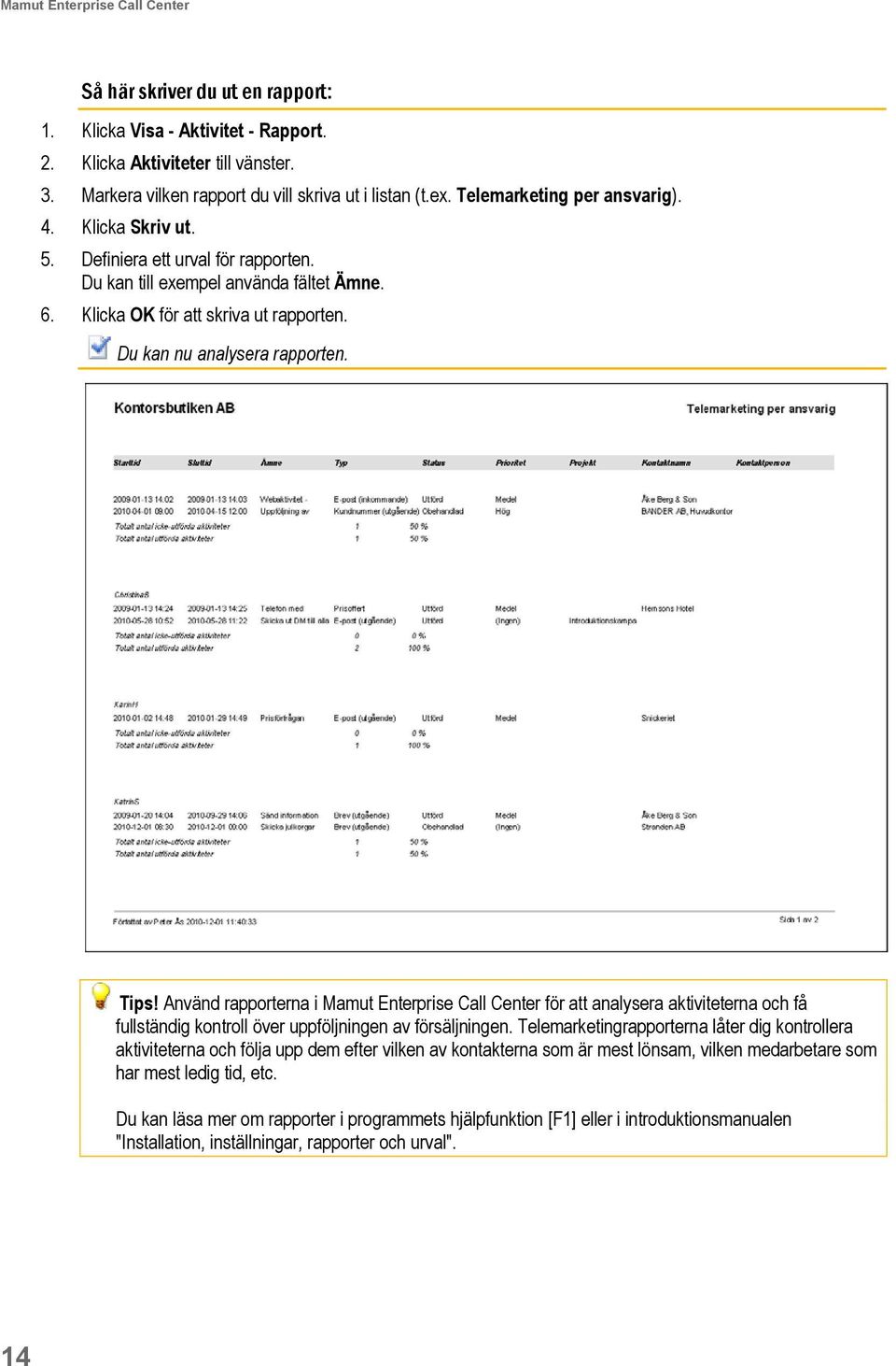 Tips! Använd rapporterna i Mamut Enterprise Call Center för att analysera aktiviteterna och få fullständig kontroll över uppföljningen av försäljningen.