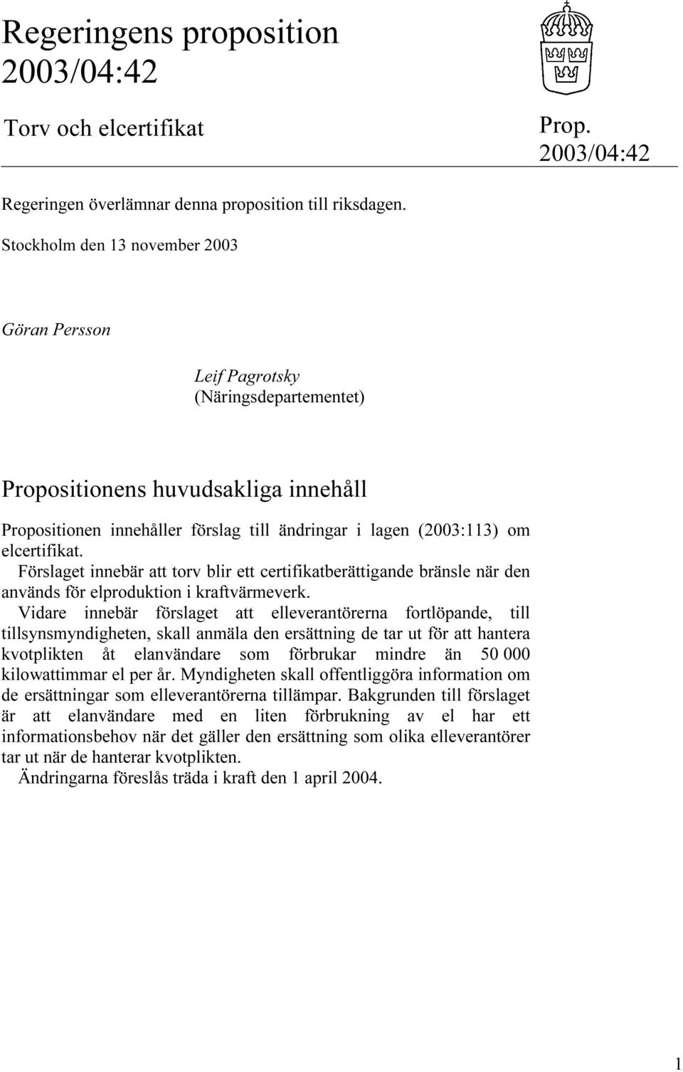 elcertifikat. Förslaget innebär att torv blir ett certifikatberättigande bränsle när den används för elproduktion i kraftvärmeverk.