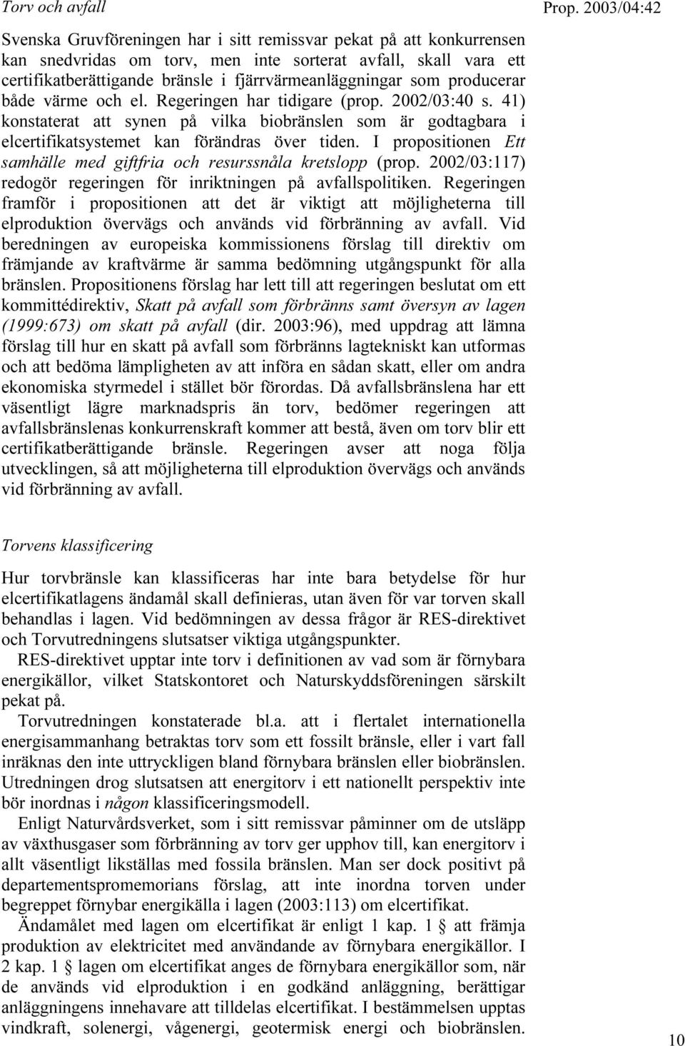 fjärrvärmeanläggningar som producerar både värme och el. Regeringen har tidigare (prop. 2002/03:40 s.