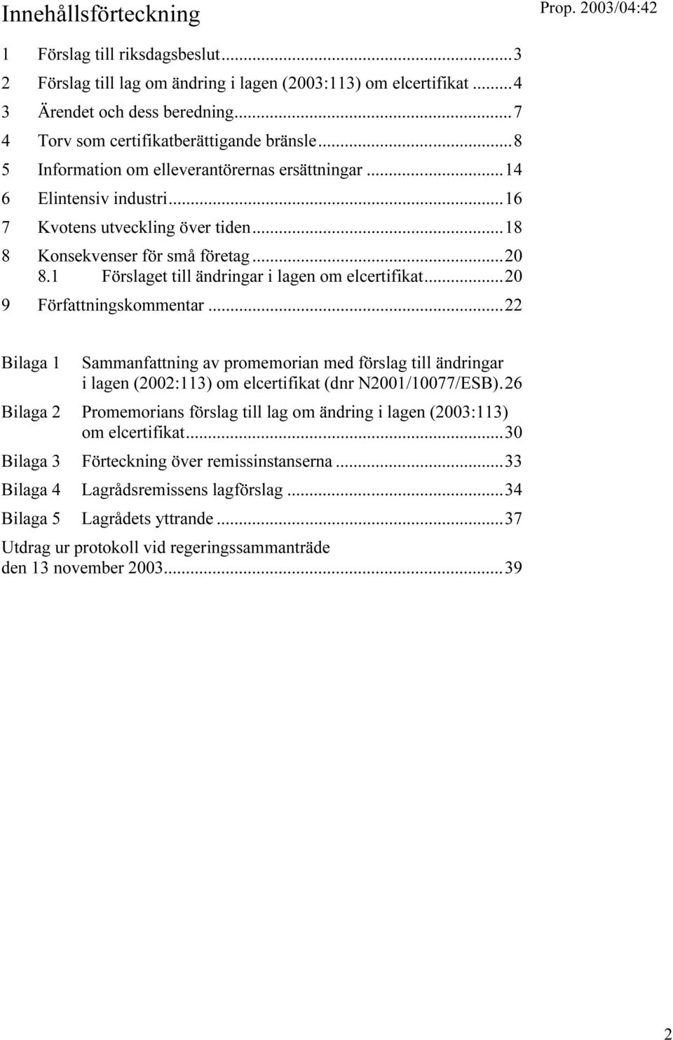 ..20 8.1 Förslaget till ändringar i lagen om elcertifikat...20 9 Författningskommentar.