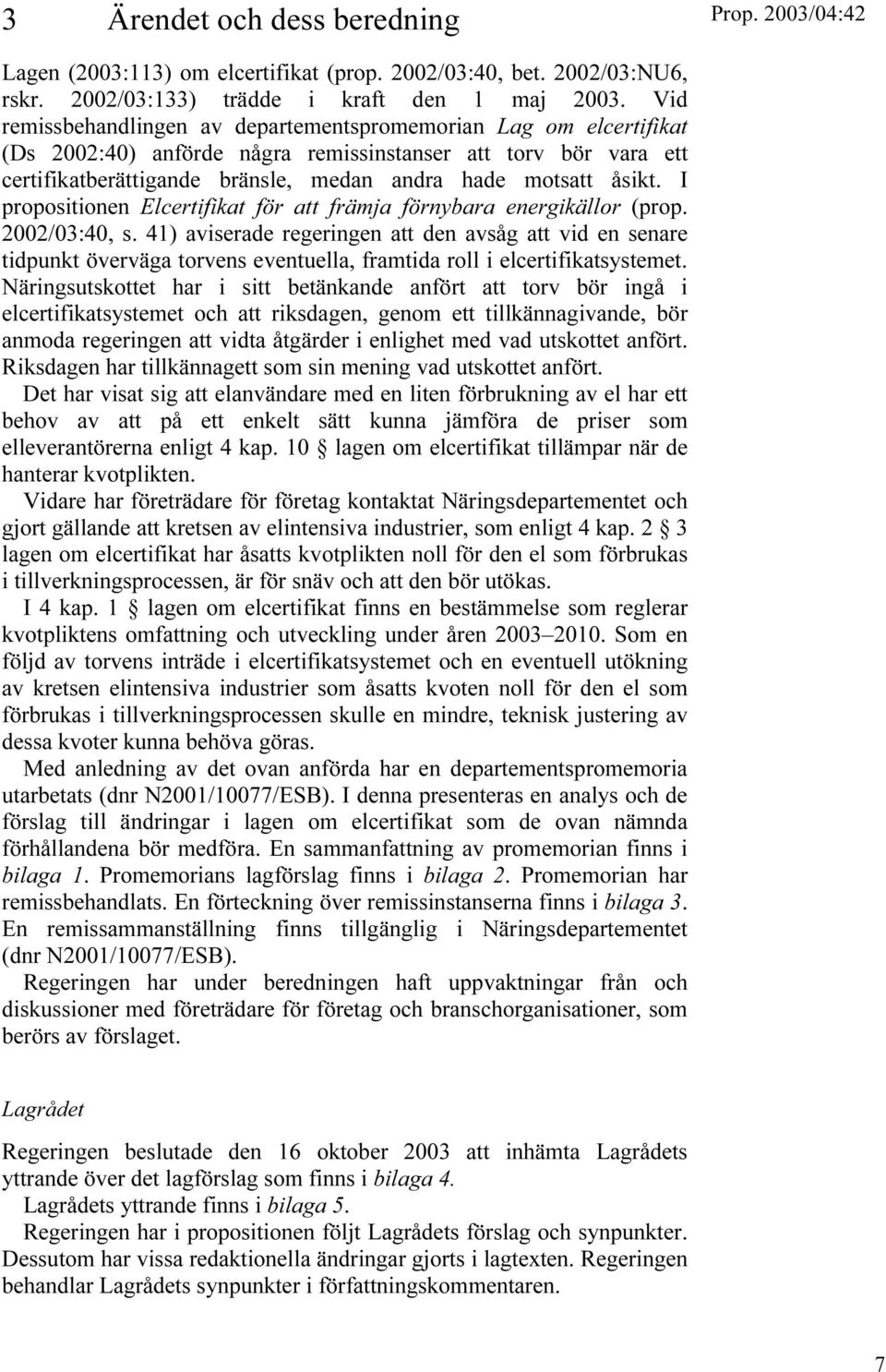 I propositionen Elcertifikat för att främja förnybara energikällor (prop. 2002/03:40, s.