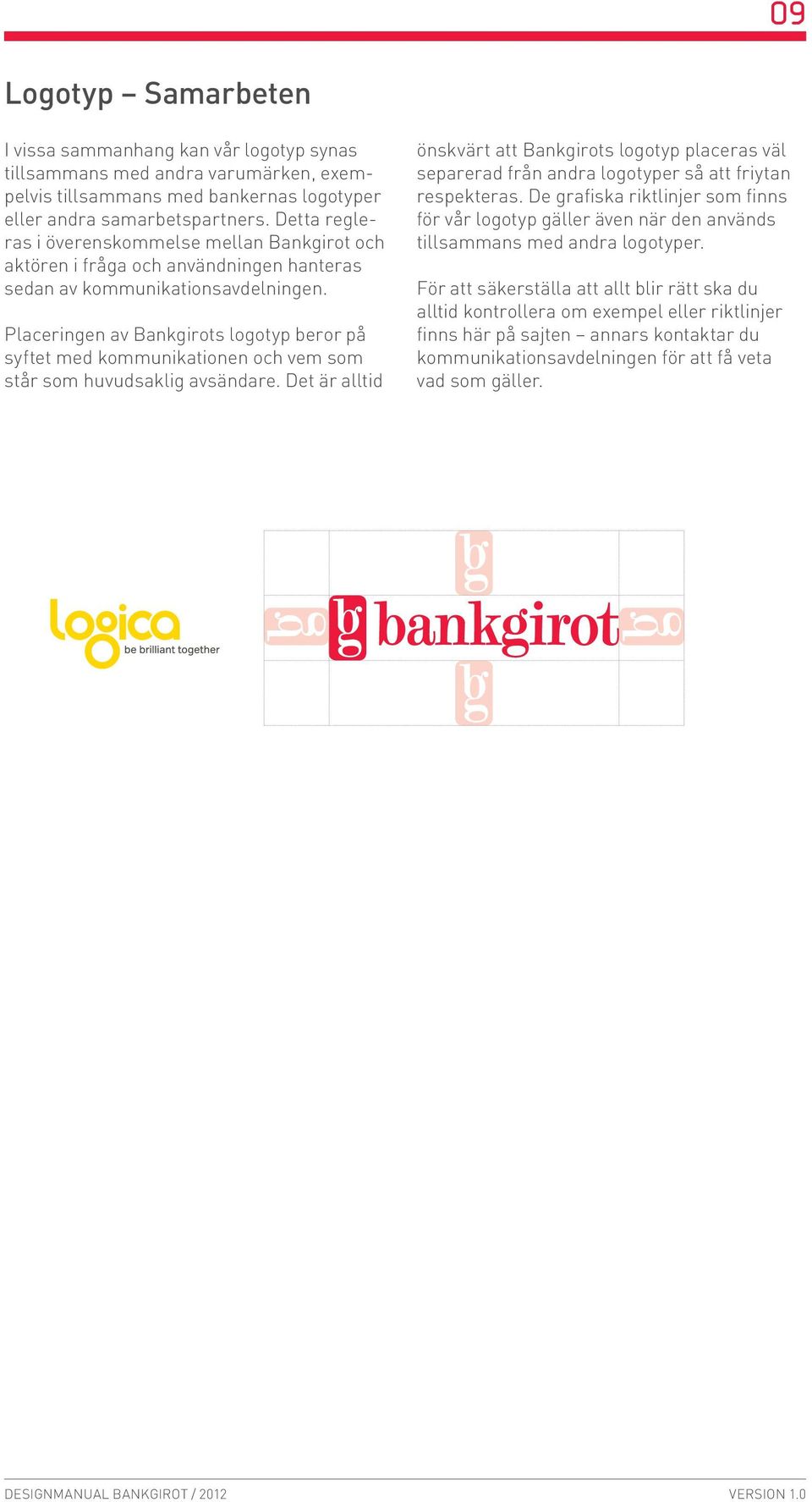 Placeringen av Bankgirots logotyp beror på syftet med kommunikationen och vem som står som huvudsaklig avsändare.