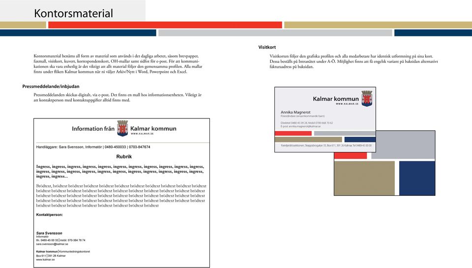 Alla mallar Sida 1 av 1 finns under fliken Kalmar kommun när ni väljer Arkiv/Nytt i Word, Powerpoint och Excel.