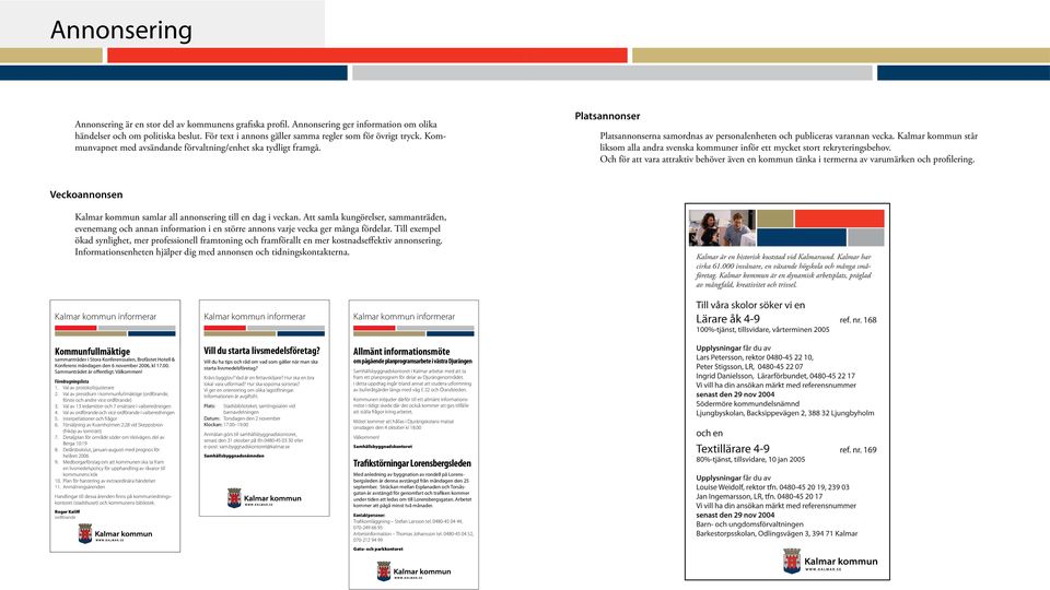 Kalmar kommun står liksom alla andra svenska kommuner inför ett mycket stort rekryteringsbehov. Och för att vara attraktiv behöver även en kommun tänka i termerna av varumärken och profilering.
