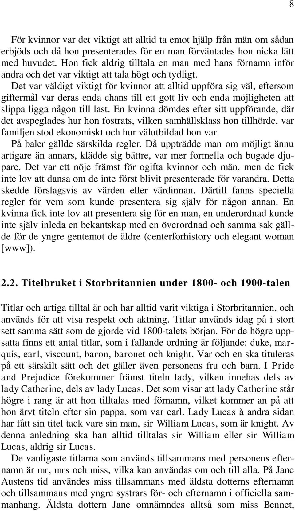 Det var väldigt viktigt för kvinnor att alltid uppföra sig väl, eftersom giftermål var deras enda chans till ett gott liv och enda möjligheten att slippa ligga någon till last.