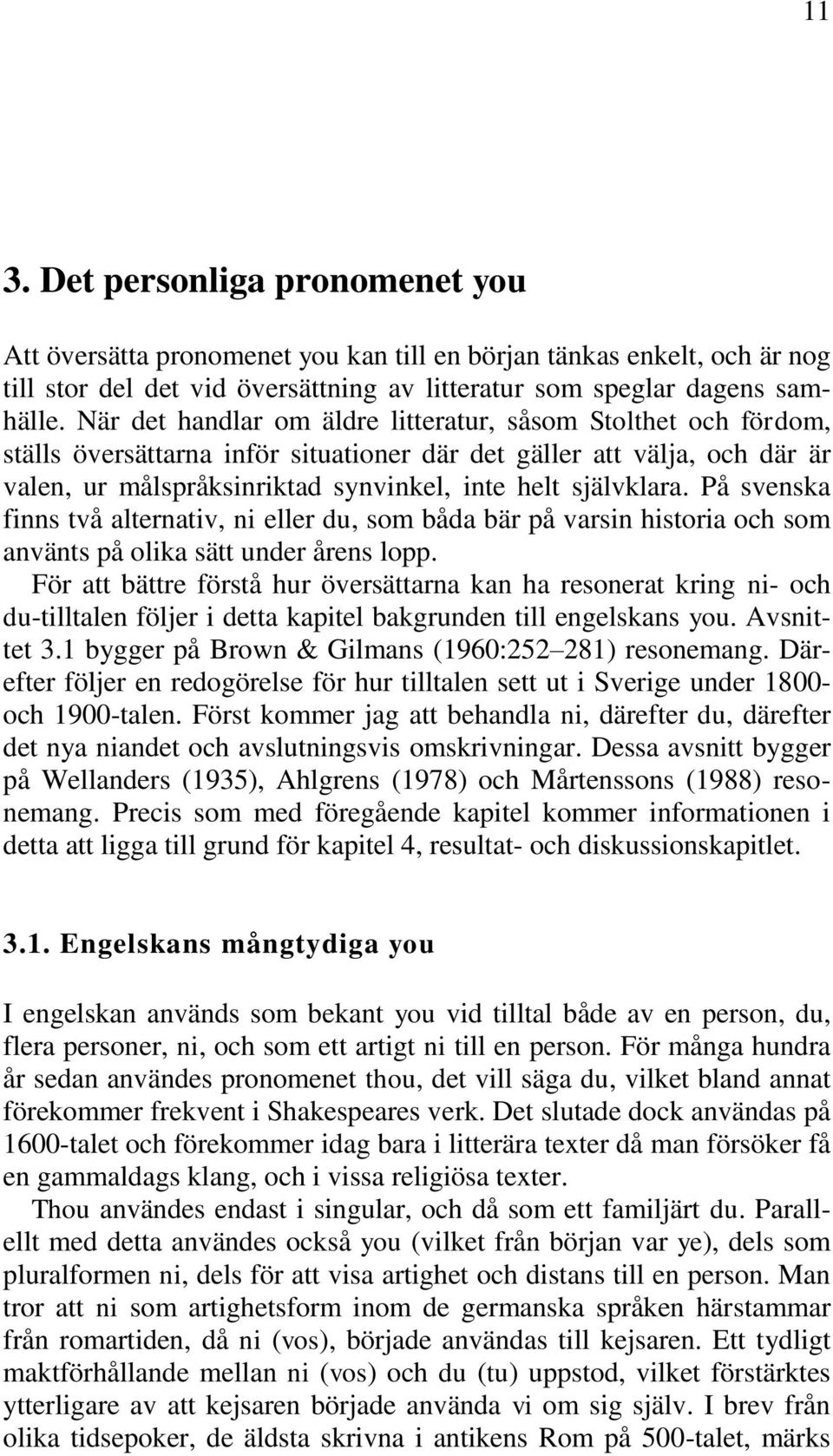 På svenska finns två alternativ, ni eller du, som båda bär på varsin historia och som använts på olika sätt under årens lopp.
