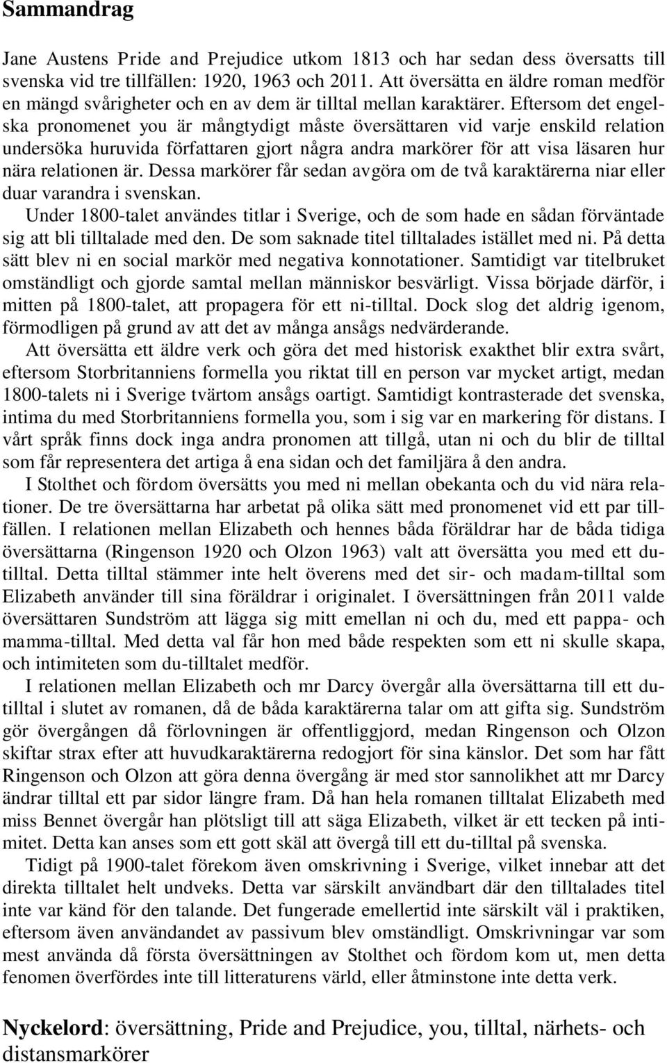 Eftersom det engelska pronomenet you är mångtydigt måste översättaren vid varje enskild relation undersöka huruvida författaren gjort några andra markörer för att visa läsaren hur nära relationen är.