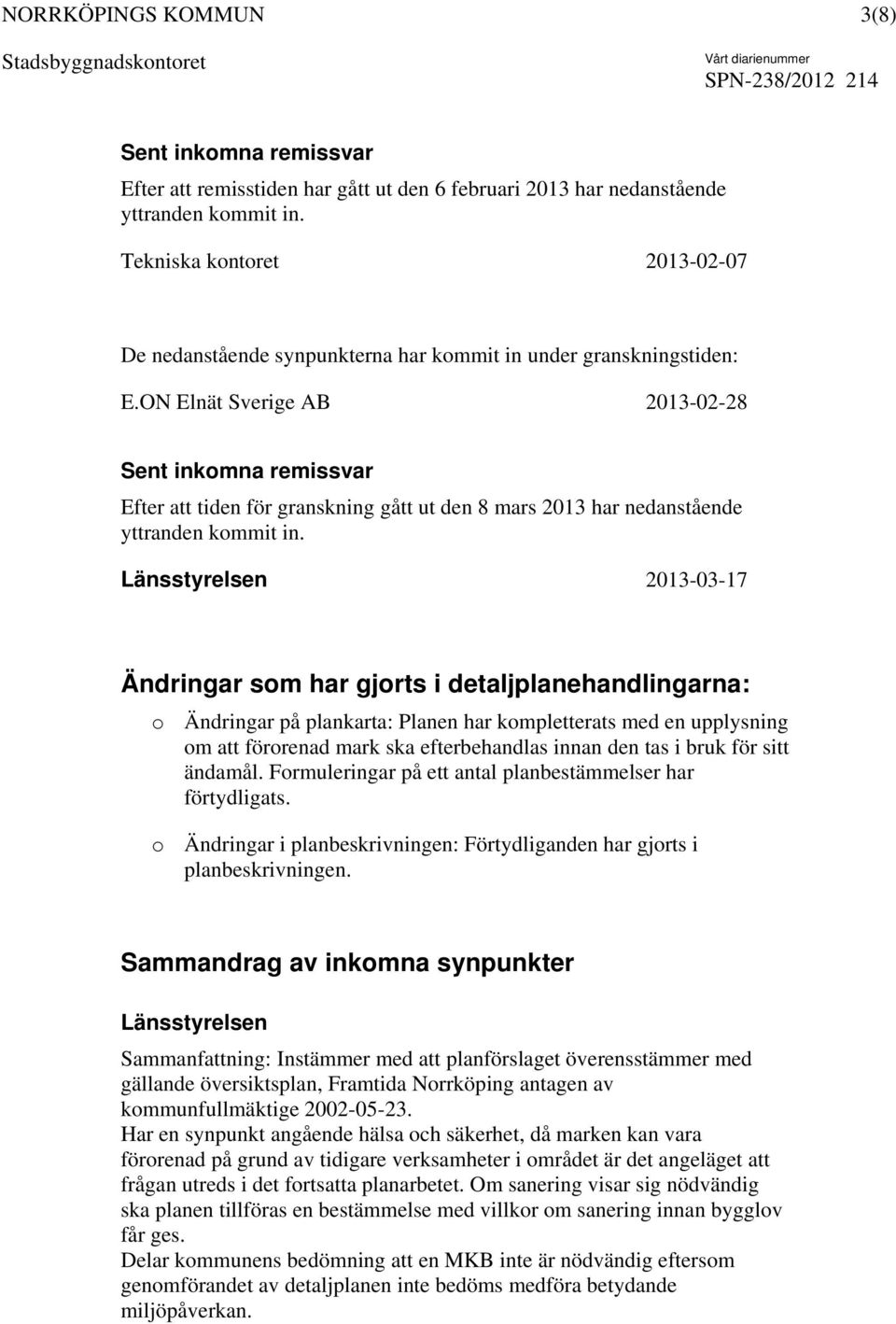 ON Elnät Sverige AB 2013-02-28 Sent inkomna remissvar Efter att tiden för granskning gått ut den 8 mars 2013 har nedanstående yttranden kommit in.