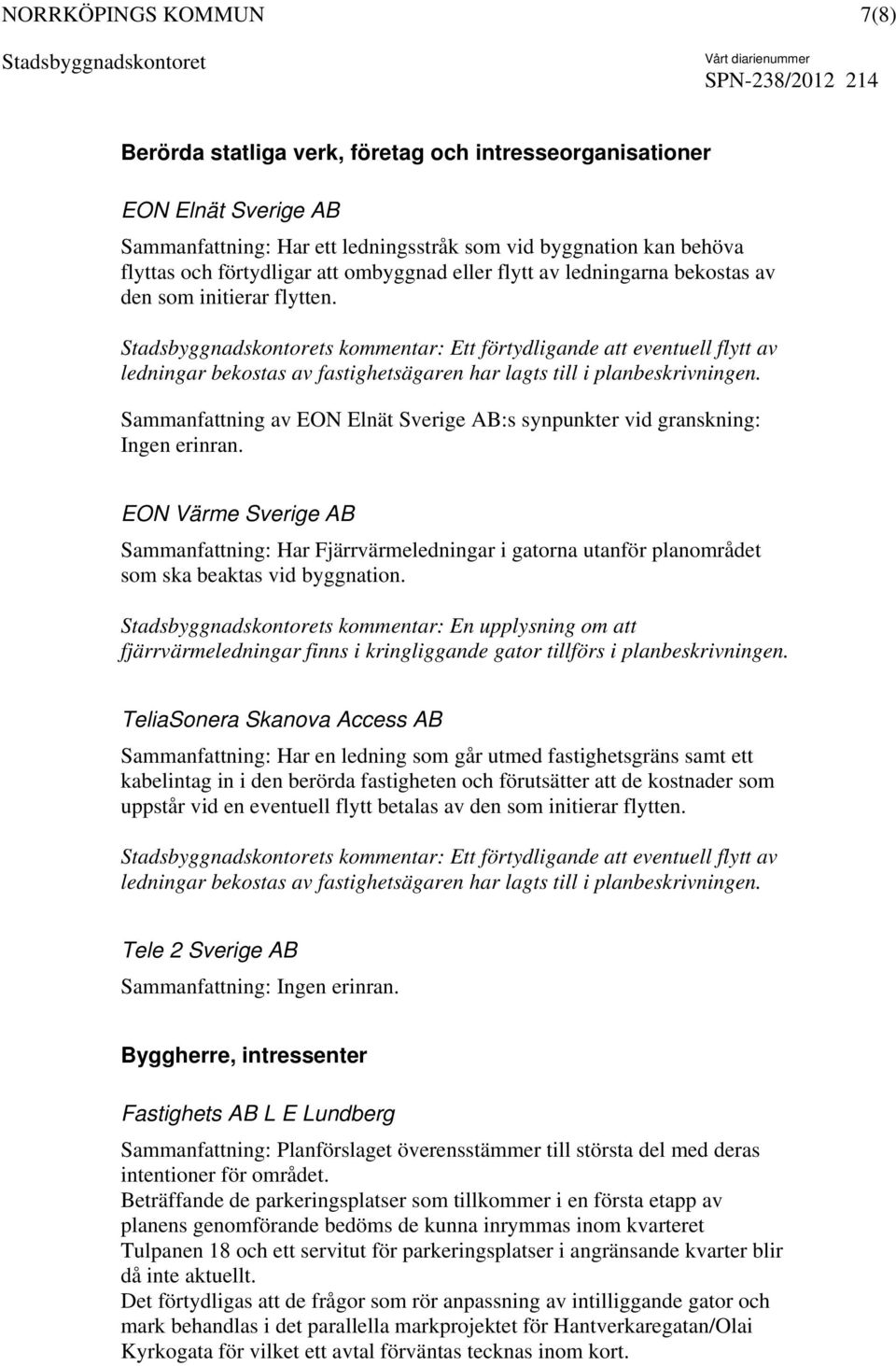 Sammanfattning av EON Elnät Sverige AB:s synpunkter vid granskning: Ingen erinran.