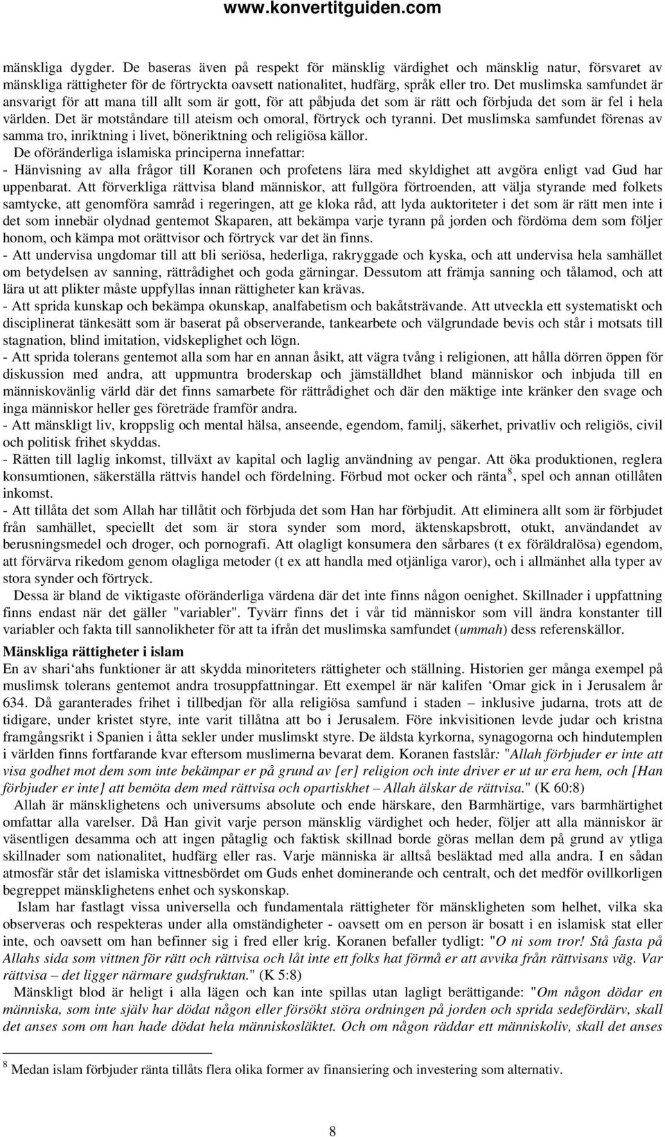 Det är motståndare till ateism och omoral, förtryck och tyranni. Det muslimska samfundet förenas av samma tro, inriktning i livet, böneriktning och religiösa källor.