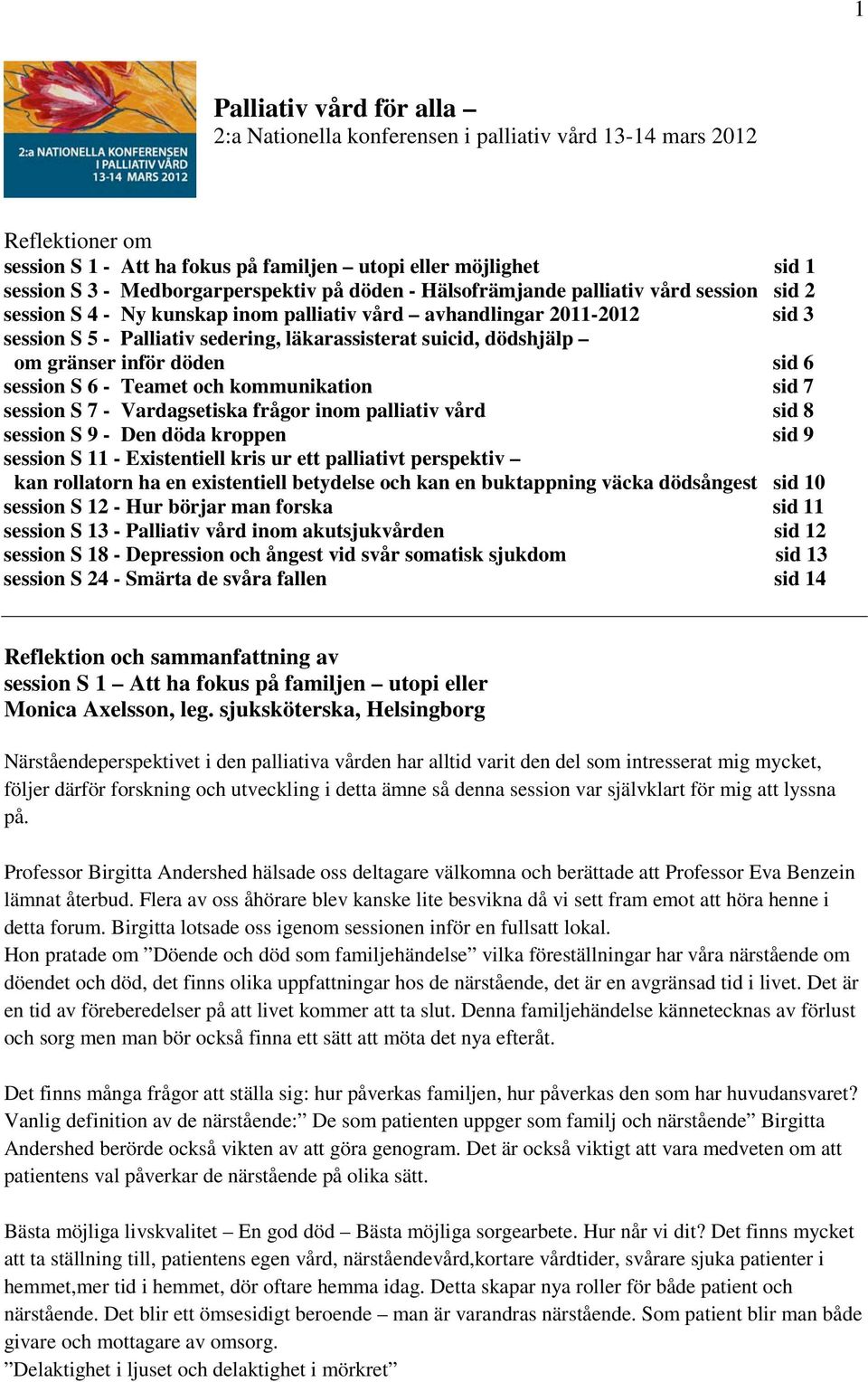 suicid, dödshjälp om gränser inför döden sid 6 session S 6 - Teamet och kommunikation sid 7 session S 7 - Vardagsetiska frågor inom palliativ vård sid 8 session S 9 - Den döda kroppen sid 9 session S