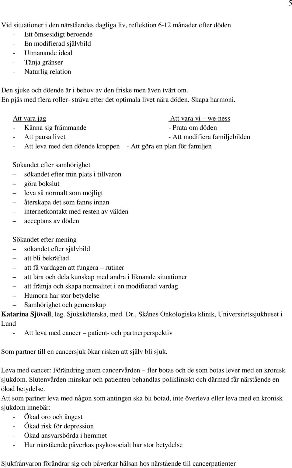 Att vara jag Att vara vi we-ness - Känna sig främmande - Prata om döden - Att pausa livet - Att modifiera familjebilden - Att leva med den döende kroppen - Att göra en plan för familjen Sökandet