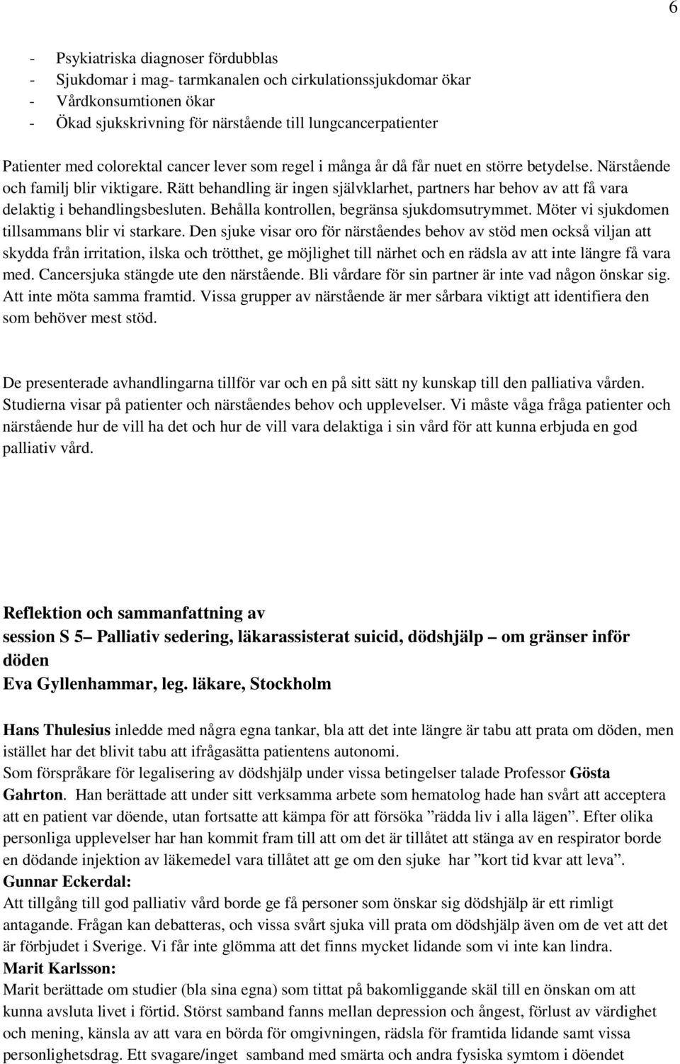 Rätt behandling är ingen självklarhet, partners har behov av att få vara delaktig i behandlingsbesluten. Behålla kontrollen, begränsa sjukdomsutrymmet. Möter vi sjukdomen tillsammans blir vi starkare.