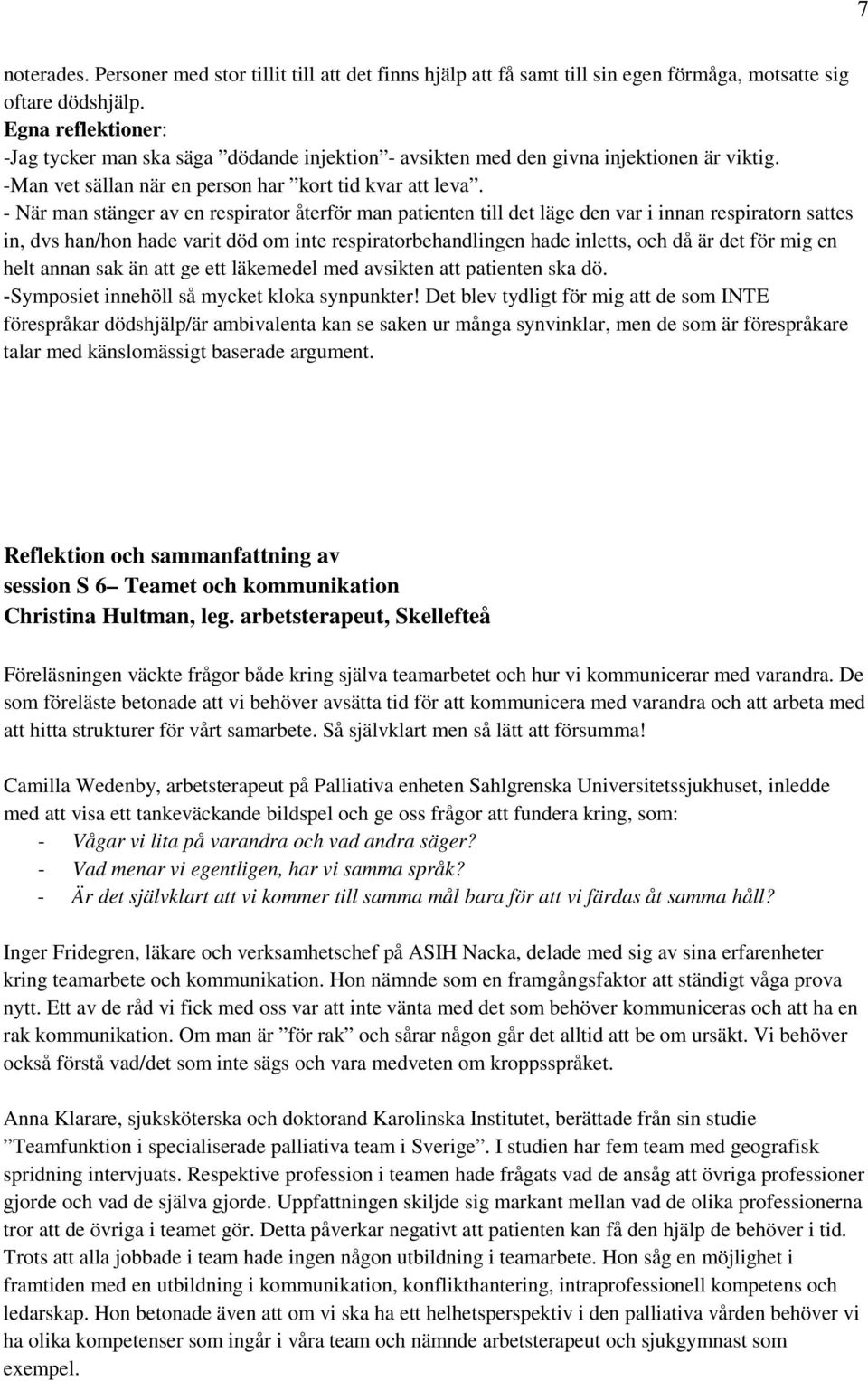 - När man stänger av en respirator återför man patienten till det läge den var i innan respiratorn sattes in, dvs han/hon hade varit död om inte respiratorbehandlingen hade inletts, och då är det för