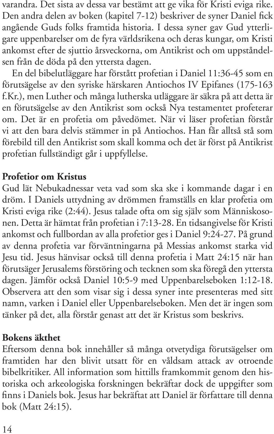 yttersta dagen. En del bibelutläggare har förstått profetian i Daniel 11:36-45 som en förutsägelse av den syriske härskaren Antiochos IV Epifanes (175-163 f.kr.