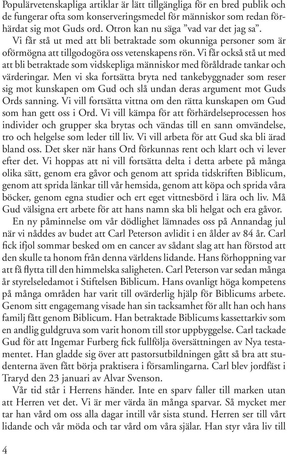 Vi får också stå ut med att bli betraktade som vidskepliga människor med föråldrade tankar och värderingar.