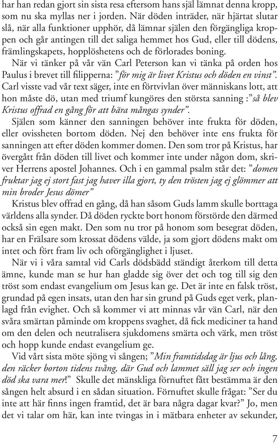 hopplöshetens och de förlorades boning. När vi tänker på vår vän Carl Peterson kan vi tänka på orden hos Paulus i brevet till filipperna: för mig är livet Kristus och döden en vinst.