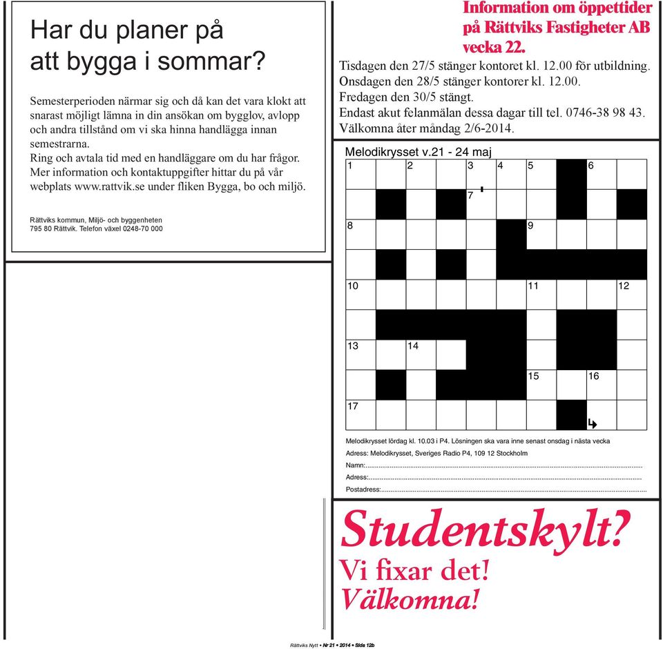 Ring och avtala tid med en handläggare om du har frågor. Mer information och kontaktuppgifter hittar du på vår web plats www.rattvik.se under fliken Bygga, bo och miljö.