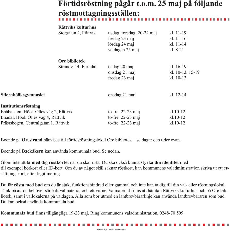 12-14 Institutionsröstning Enåbacken, Höök Olles väg 2, Rättvik to-fre 22-23 maj kl.10-12 Enådal, Höök Olles väg 4, Rättvik to-fre 22-23 maj kl.