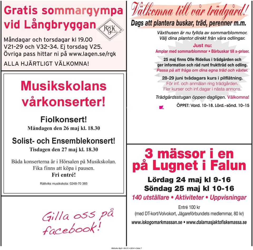 Rättviks musikskola: 0248-70 385 Gilla oss på facebook! Välkomna till vår trädgård! Dags att plantera buskar, träd, perenner m.m. Växthusen är nu fyllda av sommarblommor.