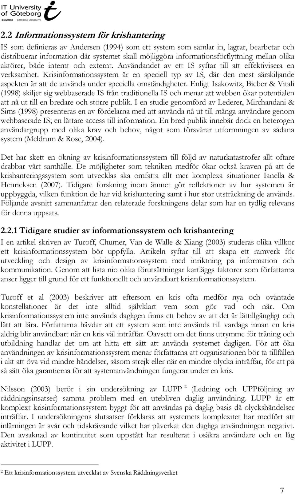 Krisinformationssystem är en speciell typ av IS, där den mest särskiljande aspekten är att de används under speciella omständigheter.