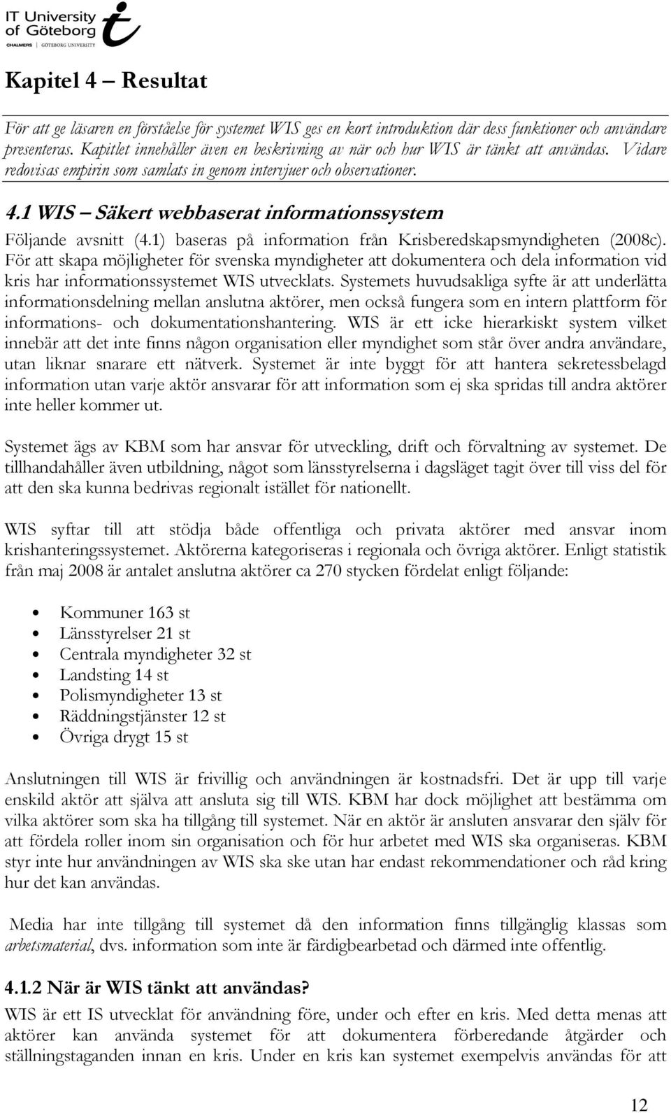 1 WIS Säkert webbaserat informationssystem Följande avsnitt (4.1) baseras på information från Krisberedskapsmyndigheten (2008c).