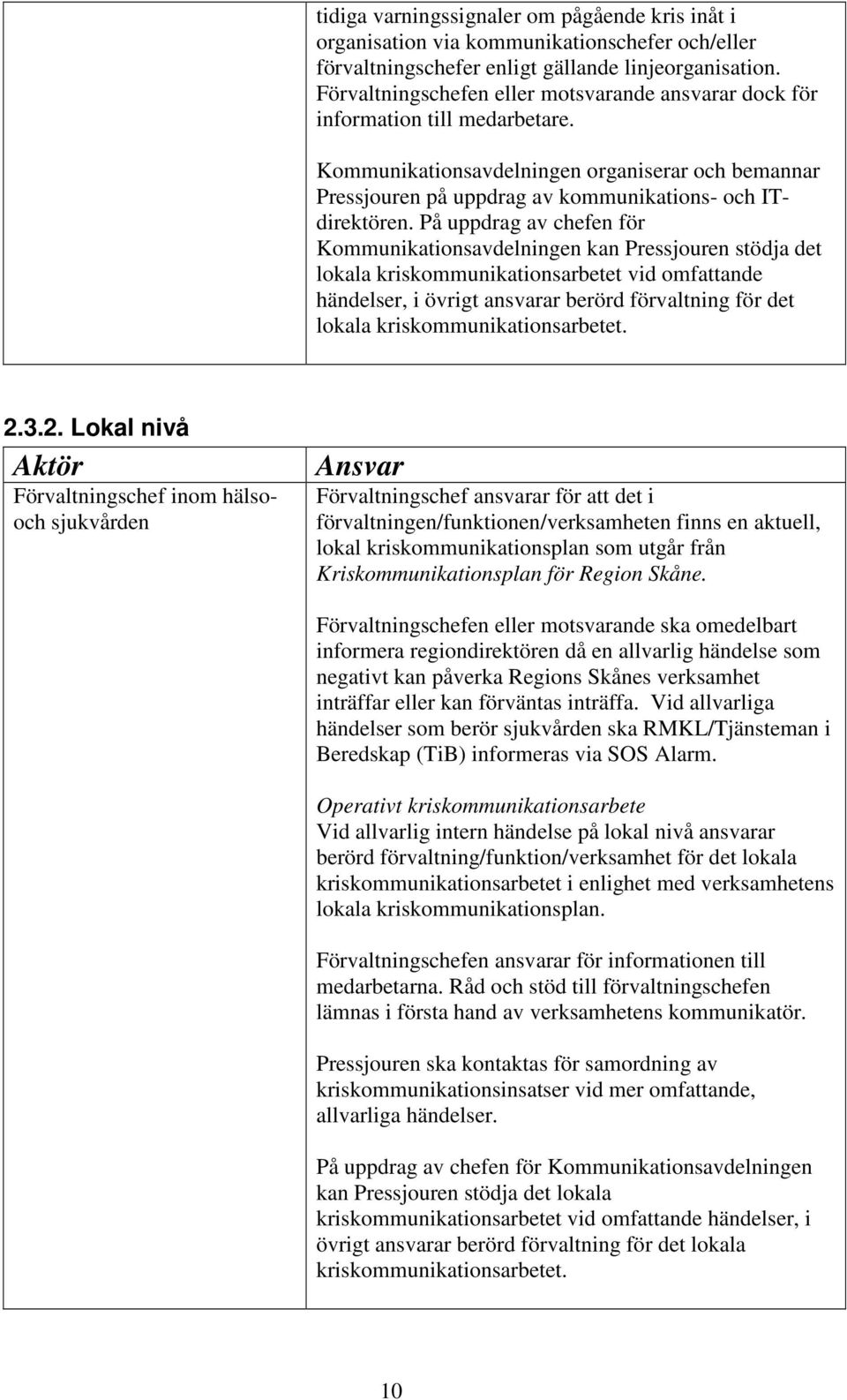 På uppdrag av chefen för Kommunikationsavdelningen kan Pressjouren stödja det lokala kriskommunikationsarbetet vid omfattande händelser, i övrigt ansvarar berörd förvaltning för det lokala