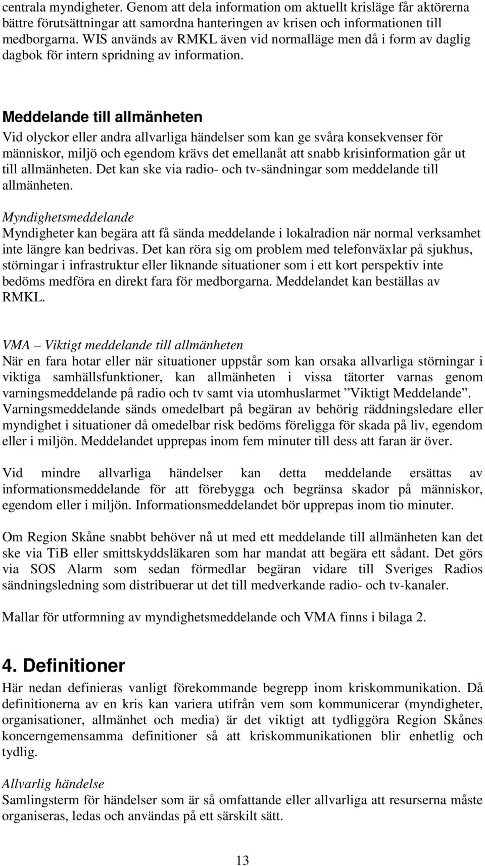 Meddelande till allmänheten Vid olyckor eller andra allvarliga händelser som kan ge svåra konsekvenser för människor, miljö och egendom krävs det emellanåt att snabb krisinformation går ut till