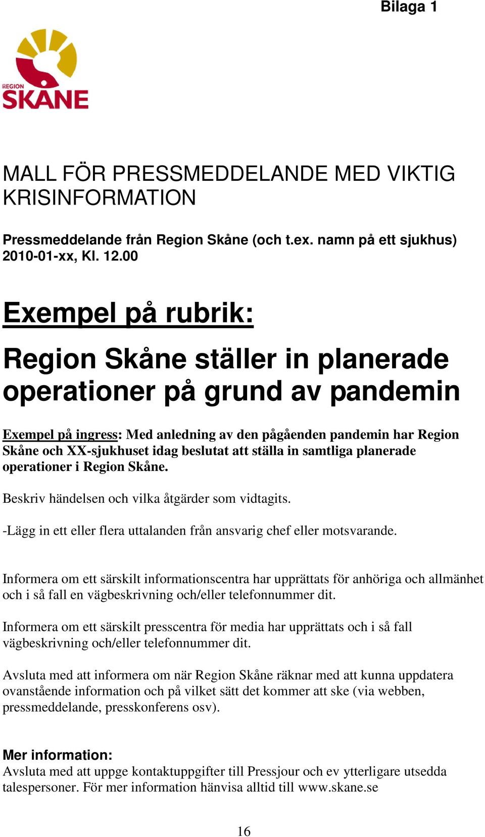 att ställa in samtliga planerade operationer i Region Skåne. Beskriv händelsen och vilka åtgärder som vidtagits. -Lägg in ett eller flera uttalanden från ansvarig chef eller motsvarande.